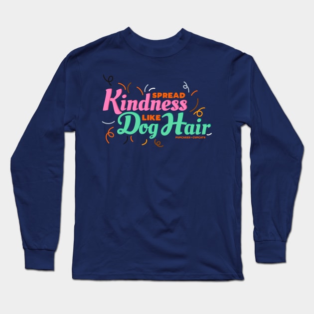 Spread Kindness Like Dog Hair Long Sleeve T-Shirt by Pupcakes and Cupcats